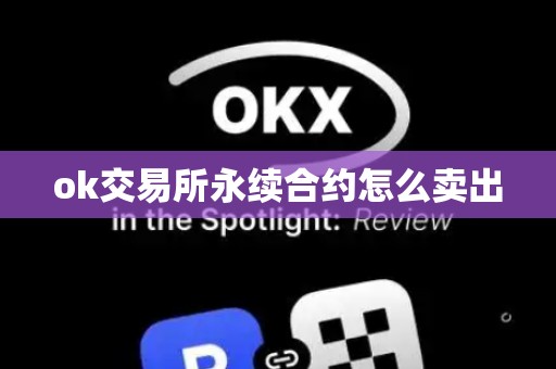 ok交易所永续合约怎么卖出