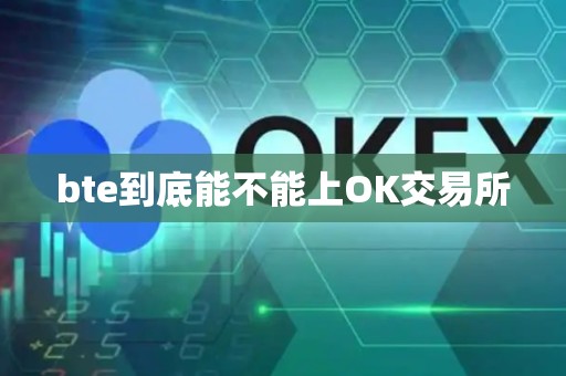 bte到底能不能上OK交易所