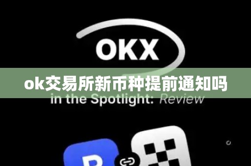 ok交易所新币种提前通知吗