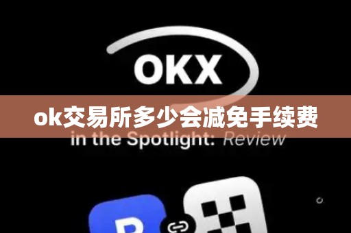 ok交易所多少会减免手续费