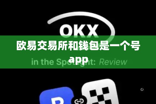 欧易交易所和钱包是一个号app