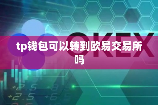 tp钱包可以转到欧易交易所吗