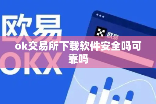 ok交易所下载软件安全吗可靠吗