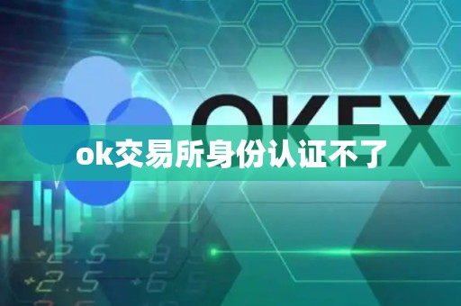 ok交易所身份认证不了