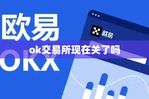 ok交易所现在关了吗