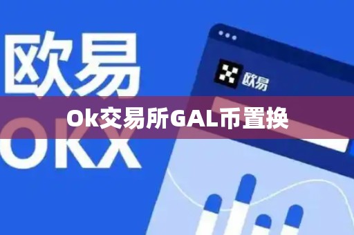 Ok交易所GAL币置换